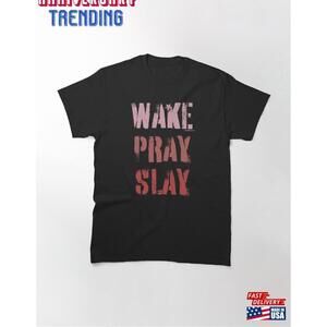 Wake Pray Slay Classic Tshirt Unisex